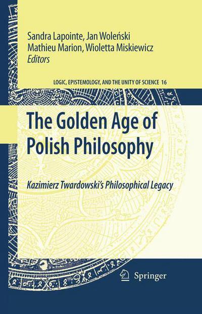 Sandra Lapointe · The Golden Age of Polish Philosophy: Kazimierz Twardowski's Philosophical Legacy - Logic, Epistemology, and the Unity of Science (Paperback Book) [Softcover reprint of hardcover 1st ed. 2009 edition] (2010)