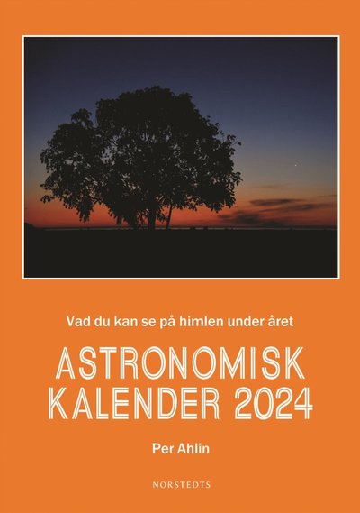 Cover for Per Ahlin · Astronomisk kalender 2024 : Vad du kan se på himlen under året (Inbunden Bok) (2023)