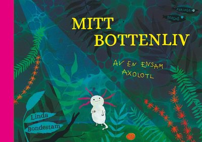 Cover for Linda Bondestam · Mitt bottenliv - av en ensam axolotl (Book) (2020)