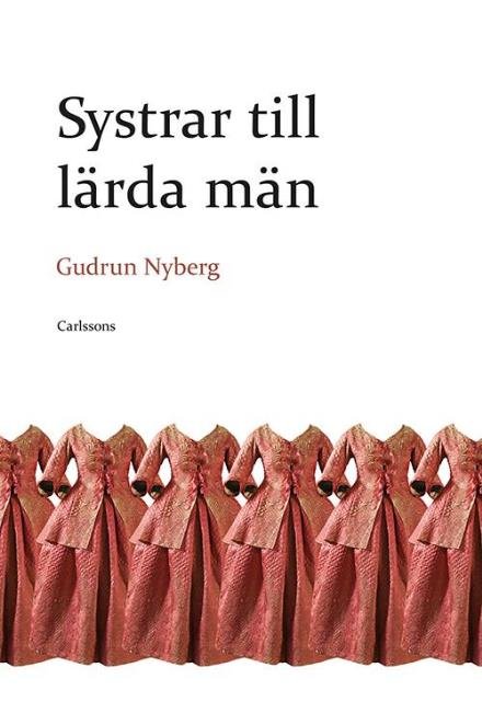 Systrar till lärda män : 1700-tal - Nyberg Gudrun - Bücher - Carlsson Bokförlag - 9789173316965 - 10. April 2015