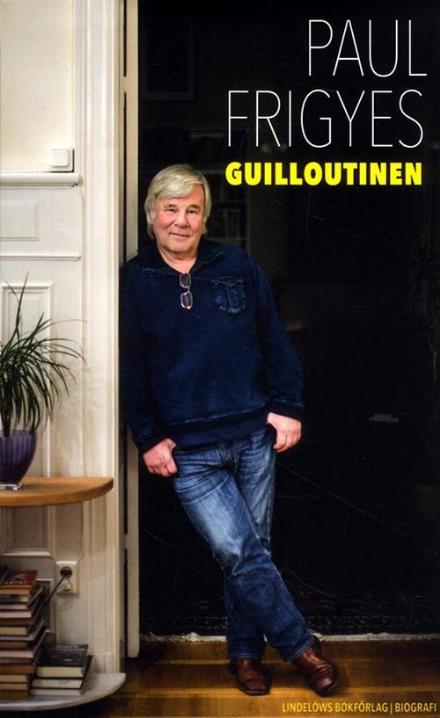 Guilloutinen : biografi om Jan Guillou - Frigyes Paul - Books - Lindelöw - 9789185379965 - January 20, 2015