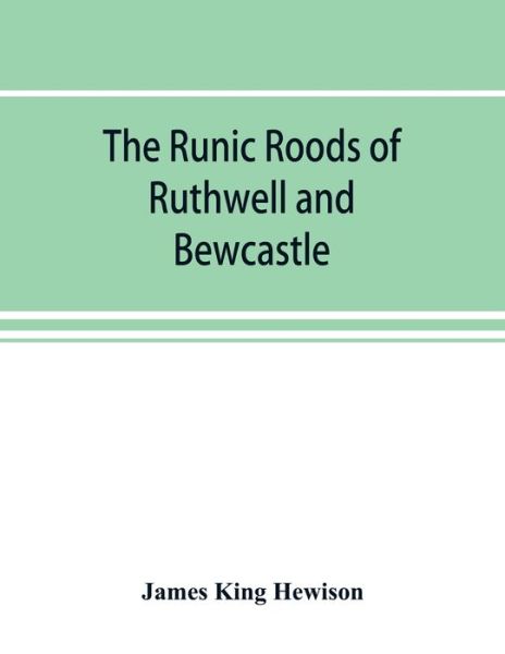 Cover for James King Hewison · The runic roods of Ruthwell and Bewcastle, with a short history of the cross and crucifix in Scotland (Paperback Book) (2019)
