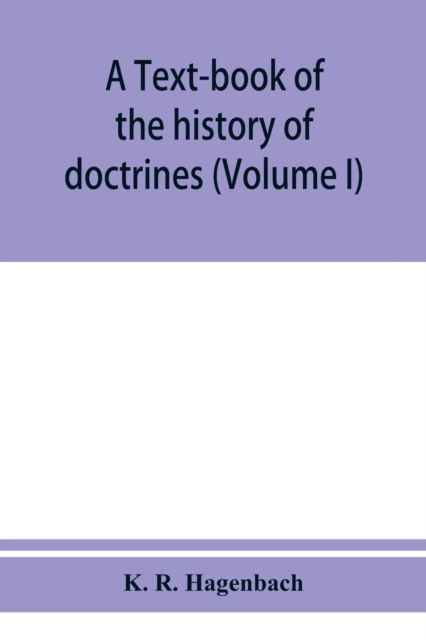 Cover for K R Hagenbach · A text-book of the history of doctrines (Volume I) (Paperback Book) (2019)