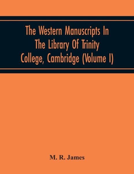 The Western Manuscripts In The Library Of Trinity College, Cambridge - M R James - Książki - Alpha Edition - 9789354218965 - 19 listopada 2020
