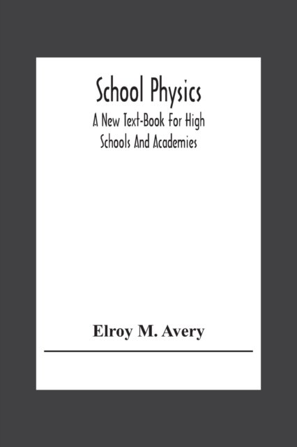 Cover for Elroy M Avery · School Physics, A New Text-Book For High Schools And Academies (Taschenbuch) (2020)