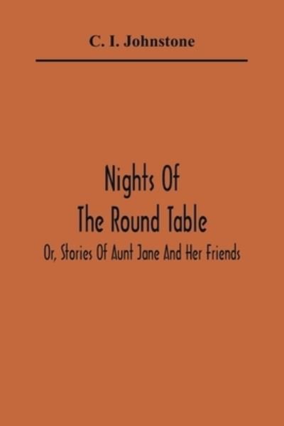 Cover for C I Johnstone · Nights Of The Round Table; Or, Stories Of Aunt Jane And Her Friends (Pocketbok) (2021)