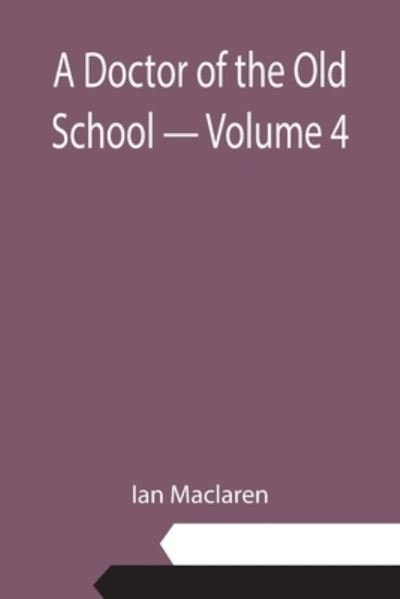 A Doctor of the Old School - Volume 4 - Ian Maclaren - Książki - Alpha Edition - 9789355112965 - 10 września 2021