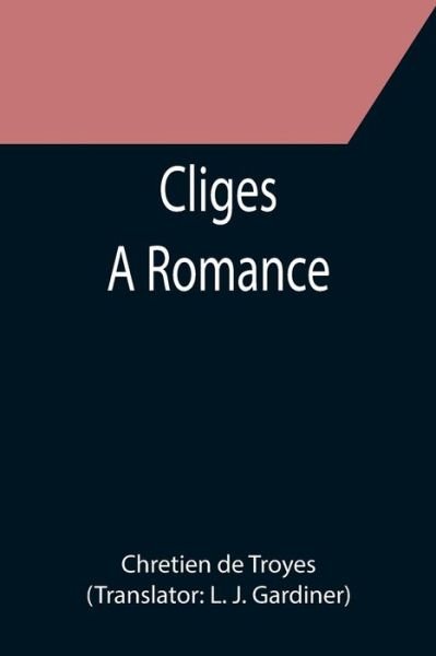 Cover for Chrétien De Troyes · Cliges; A Romance (Pocketbok) (2021)