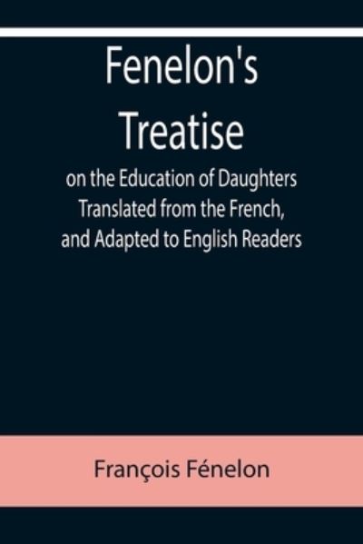 Cover for Francois Fenelon · Fenelon's Treatise on the Education of Daughters Translated from the French, and Adapted to English Readers (Taschenbuch) (2022)