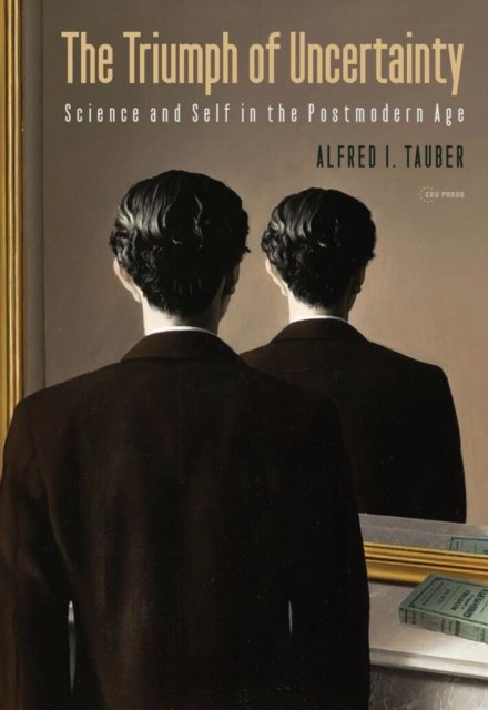 Cover for Tauber, Alfred I. (Zoltan Kohn Professor of Medicine, emeritus, Boston University) · The Triumph of Uncertainty: Science and Self in the Postmodern Age (Hardcover bog) (2022)