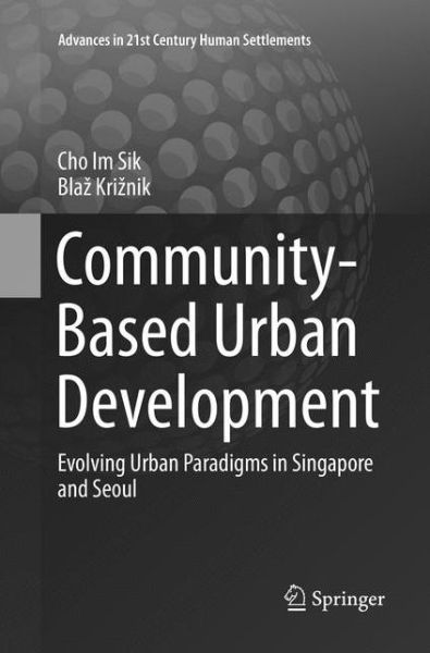 Cover for Im Sik Cho · Community-Based Urban Development: Evolving Urban Paradigms in Singapore and Seoul - Advances in 21st Century Human Settlements (Paperback Book) [Softcover reprint of the original 1st ed. 2017 edition] (2018)