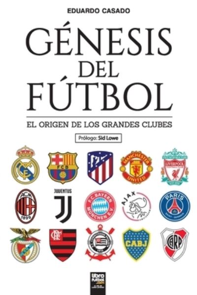 Genesis del futbol: El origen de los grandes clubes - Eduardo Casado - Books - Librofutbol.com - 9789873979965 - September 16, 2020