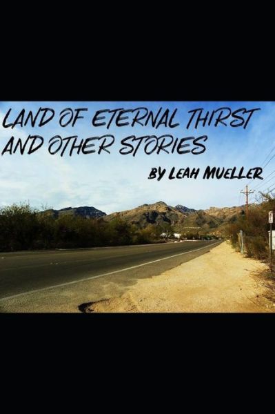 Land of Eternal Thirst and Other Stories - Leah Mueller - Books - Independently Published - 9798540390965 - July 19, 2021