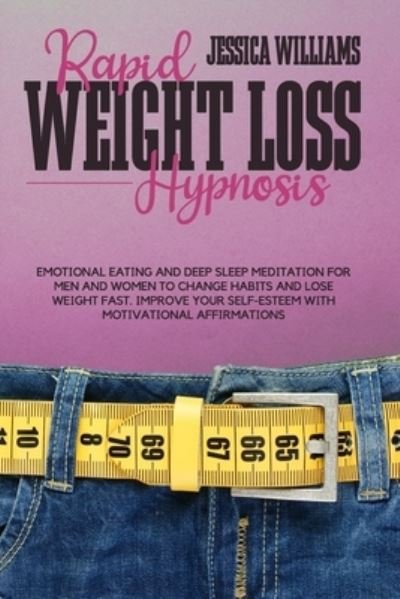 Cover for Jessica Williams · Rapid Weight Loss Hypnosis: Emotional Eating And Deep Sleep Meditation For Men And Women To Change Habits And Lose Weight Fast. Improve Your Self-Esteem With Motivational Affirmations (Paperback Bog) (2021)
