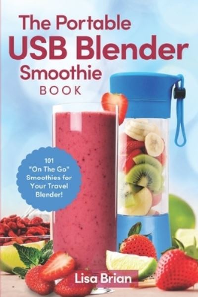 Cover for Lisa Brian · The Portable USB Blender Smoothie Book (Paperback Book) (2020)