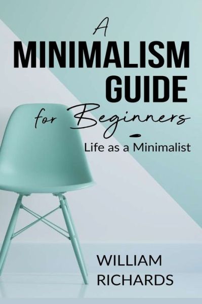 Cover for William Richards · A Minimalism Guide for Beginners (Paperback Book) (2021)