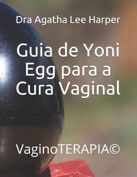 Cover for Dra Agatha Lee Harper · Guia de Yoni Egg para a Cura Vaginal: VaginoTERAPIA (c) (Paperback Book) (2020)