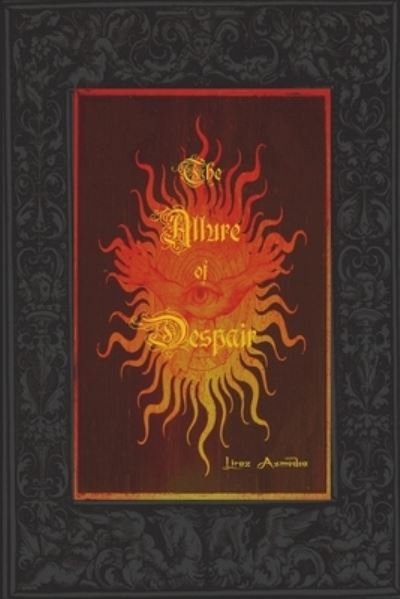 The Allure of Despair: A Selection of Poems, Passages & Brief Accounts of Love, Torment and Darkness. - Liraz Asmodea - Bøger - Independently Published - 9798748118965 - 5. maj 2021