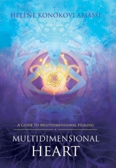 Helene Konokovi Abiassi · Multidimensional Heart: A Guide to Multidimensional Healing (Hardcover Book) (2022)