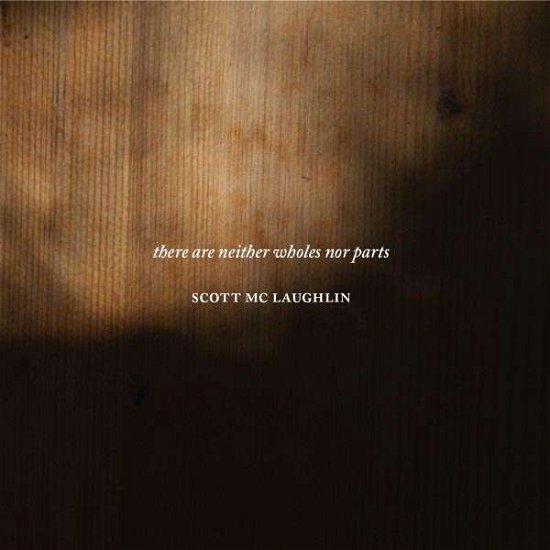 Cover for Scott MC Laughlin · There Are Neither Wholes Nor Parts (CD) (2016)