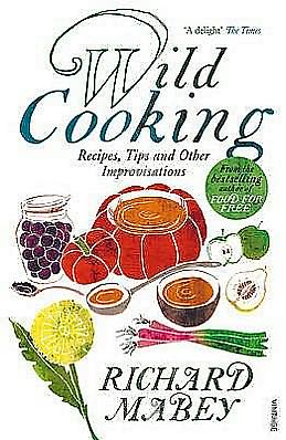 Wild Cooking: Recipes, Tips and Other Improvisations in the Kitchen - Richard Mabey - Books - Vintage Publishing - 9780099522966 - September 3, 2009