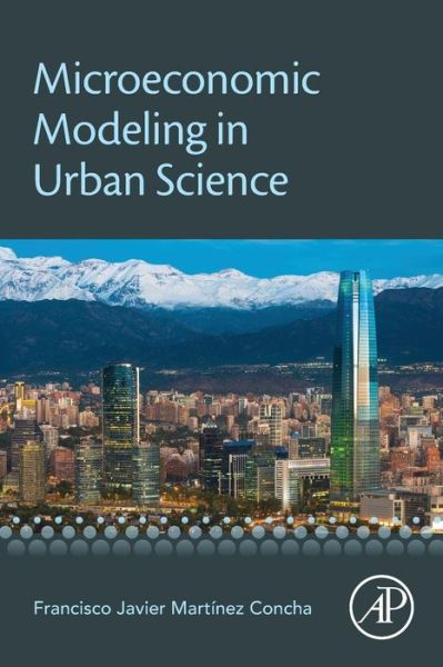 Cover for Martinez Concha, Francisco (Professor in the Civil Engineering Department within the Faculty of Mathematical and Physical Sciences at the University of Chile, where he is the Dean of Faculty (2018-2022).  He is Senior Researcher at the Institute for Compl · Microeconomic Modeling in Urban Science (Paperback Book) (2018)