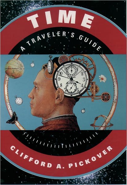 Cover for Pickover, Clifford A. (Research Staff Member, Research Staff Member, IBM Watson Research Center, USA) · Time: A Traveler's Guide (Paperback Bog) (1999)