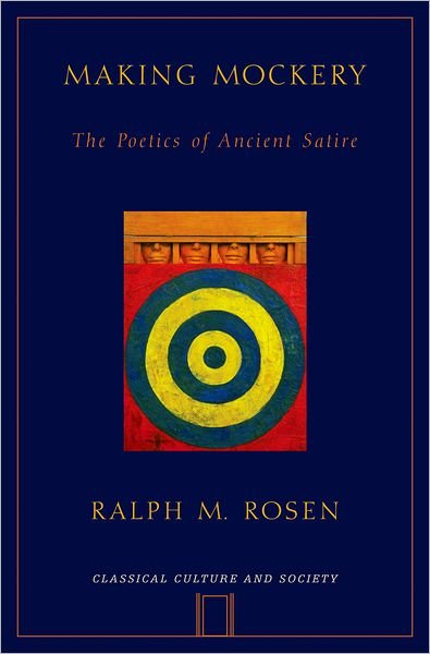 Cover for Rosen, Ralph (Professor of Classical Studies, Professor of Classical Studies, University of Pennsylvania) · Making Mockery: The Poetics of Ancient Satire - Classical Culture and Society (Hardcover bog) (2007)