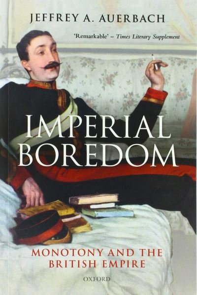 Cover for Auerbach, Jeffrey A. (Professor of History, Professor of History, California State University, Northridge) · Imperial Boredom: Monotony and the British Empire (Pocketbok) (2020)