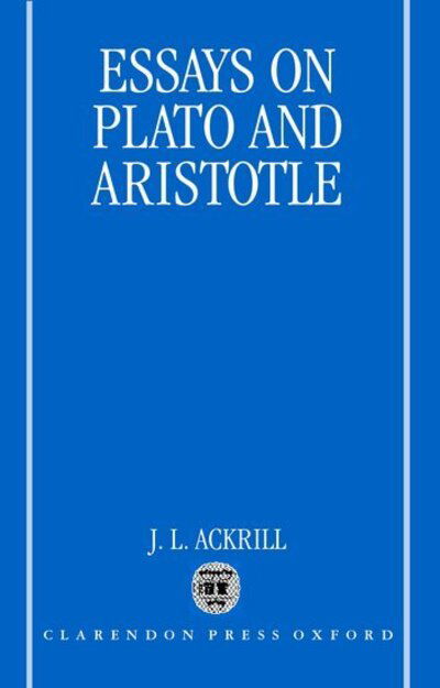 Cover for Ackrill, J. L. (Emeritus Professor of the History of Philosophy, Emeritus Professor of the History of Philosophy, University of Oxford) · Essays on Plato and Aristotle (Pocketbok) (2001)