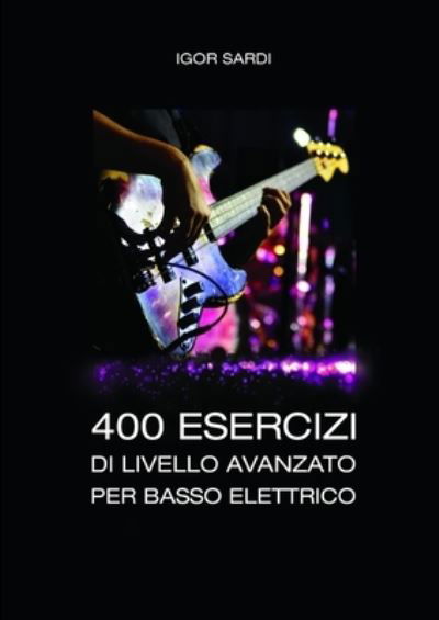 Cover for Igor Sardi · 400 esercizi di livello avanzato per basso elettrico (Paperback Book) (2018)