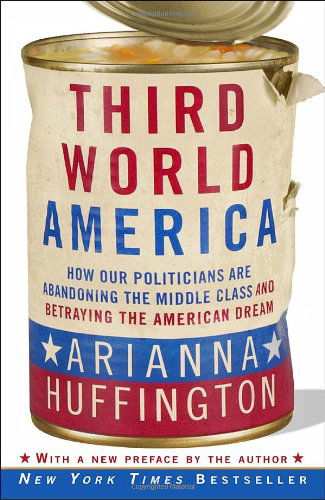 Cover for Arianna Huffington · Third World America: How Our Politicians Are Abandoning the Middle Class and Betraying the American Dream (Taschenbuch) [Reprint edition] (2011)