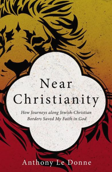 Cover for Anthony Le Donne · Near Christianity: How Journeys along Jewish-Christian Borders Saved My Faith in God (Paperback Book) (2016)