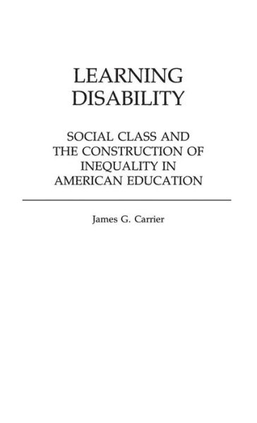 Cover for James Carrier · Learning Disability: Social Class and the Construction of Inequality in American Education - Contributions to the Study of Education (Hardcover Book) (1986)