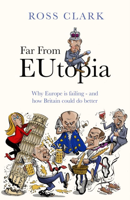 Cover for Ross Clark · Far from Eutopia: How Europe is failing – and Britain could do better (Hardcover Book) (2025)