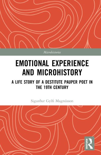 Cover for Sigurður Gylfi Magnusson · Emotional Experience and Microhistory: A Life Story of a Destitute Pauper Poet in the 19th Century - Microhistories (Hardcover Book) (2020)