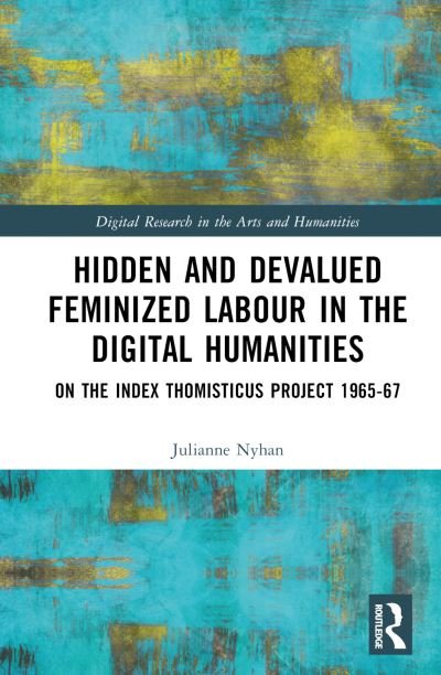 Cover for Nyhan, Julianne (University College London, UK) · Hidden and Devalued Feminized Labour in the Digital Humanities: On the Index Thomisticus Project 1954-67 - Digital Research in the Arts and Humanities (Hardcover bog) (2022)