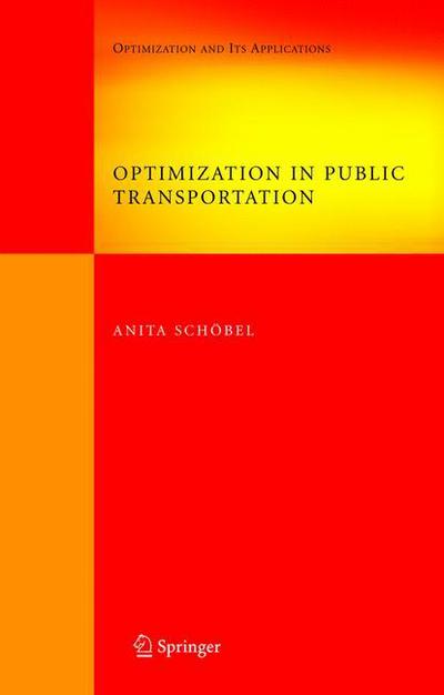 Optimization in Public Transportation: Stop Location, Delay Management and Tariff Zone Design in a Public Transportation Network - Springer Optimization and Its Applications - Anita Schoebel - Livros - Springer-Verlag New York Inc. - 9780387328966 - 31 de outubro de 2006