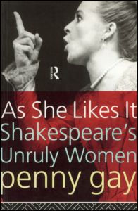 As She Likes It: Shakespeare's Unruly Women - Gender in Performance - Penny Gay - Books - Taylor & Francis Ltd - 9780415096966 - July 21, 1994