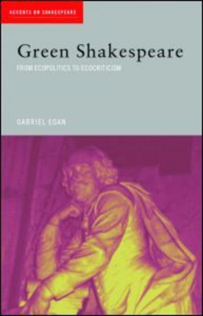 Cover for Egan, Gabriel (Loughborough University, UK) · Green Shakespeare: From Ecopolitics to Ecocriticism - Accents on Shakespeare (Paperback Book) [New edition] (2006)
