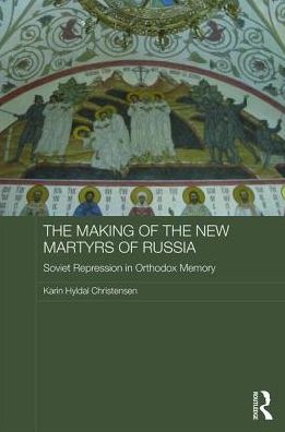 Cover for Karin Christensen · The Making of the New Martyrs of Russia: Soviet Repression in Orthodox Memory - Routledge Religion, Society and Government in Eastern Europe and the Former Soviet States (Hardcover Book) (2017)