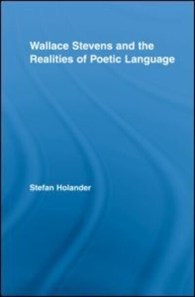 Cover for Holander, Stefan (Finnmark University College) · Wallace Stevens and the Realities of Poetic Language - Studies in Major Literary Authors (Hardcover Book) (2008)