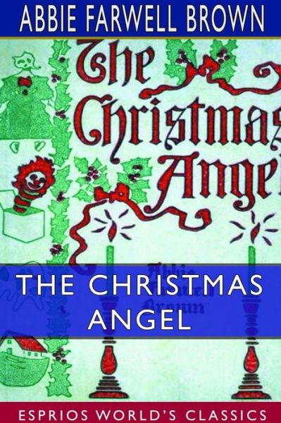 The Christmas Angel (Esprios Classics) - Abbie Farwell Brown - Bücher - Blurb - 9780464379966 - 28. August 2024