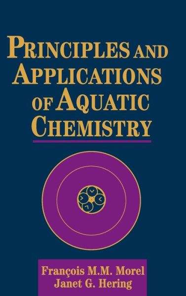 Cover for Morel, Francois M. M. (Massachusetts Institute of Technology, Cambridge) · Principles and Applications of Aquatic Chemistry (Hardcover Book) (1993)