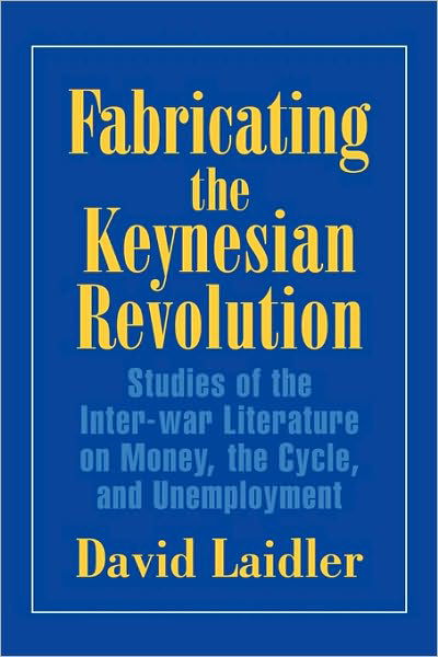 Fabricating the Keynesian Revolution: Studies of the Inter-war Literature on Money, the Cycle, and Unemployment - Historical Perspectives on Modern Economics - Laidler, David (University of Western Ontario) - Books - Cambridge University Press - 9780521645966 - March 28, 1999