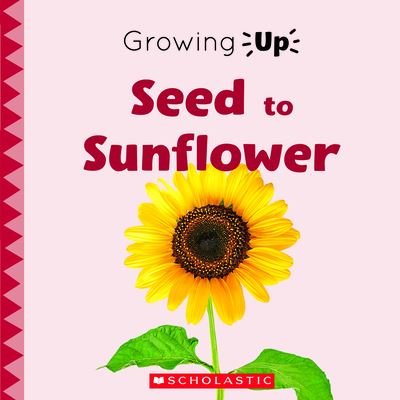 From Seed to Sunflower (Explore the Life Cycle!) - Scholastic - Kirjat - Scholastic Library Publishing - 9780531136966 - maanantai 1. helmikuuta 2021