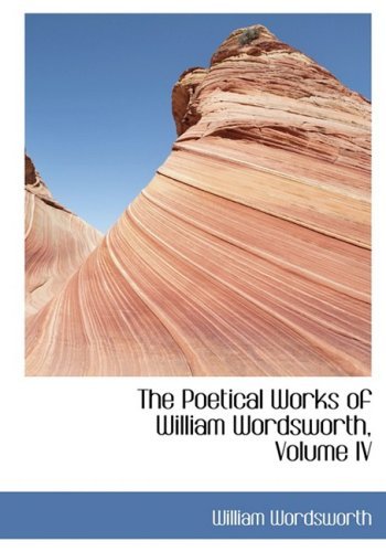 The Poetical Works of William Wordsworth, Volume Iv - William Wordsworth - Books - BiblioLife - 9780554427966 - August 21, 2008