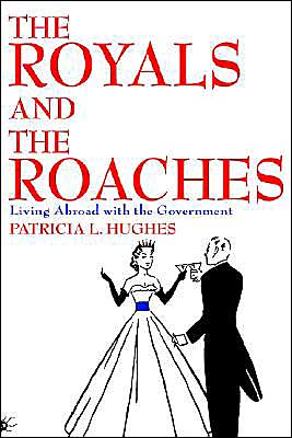 The Royals and the Roaches: Living Abroad with the Government - Patricia Hughes - Książki - iUniverse, Inc. - 9780595314966 - 20 kwietnia 2004