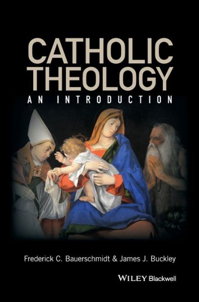 Cover for Bauerschmidt, Frederick C. (Loyola College, Maryland, USA) · Catholic Theology: An Introduction (Hardcover Book) (2016)