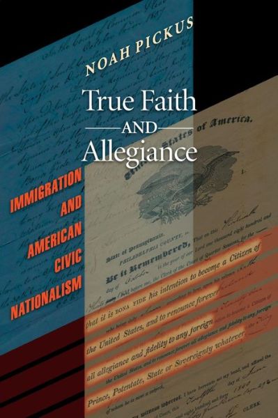 Cover for Noah Pickus · True Faith and Allegiance: Immigration and American Civic Nationalism (Paperback Book) (2007)